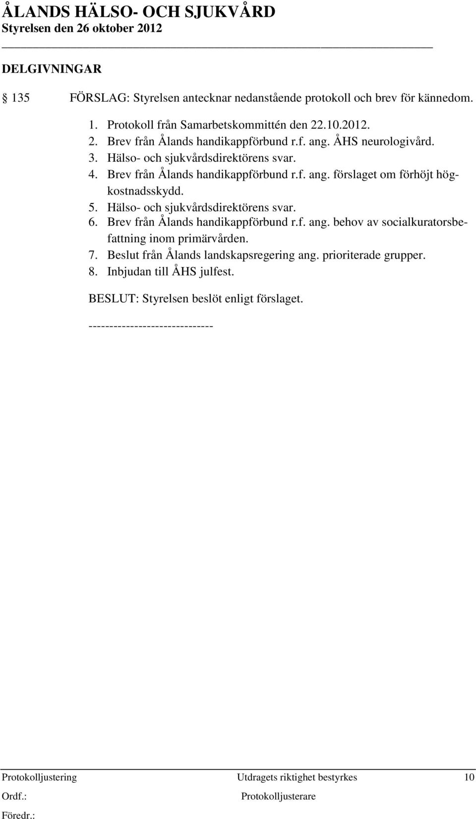 Hälso- och sjukvårdsdirektörens svar. 6. Brev från Ålands handikappförbund r.f. ang. behov av socialkuratorsbefattning inom primärvården. 7.