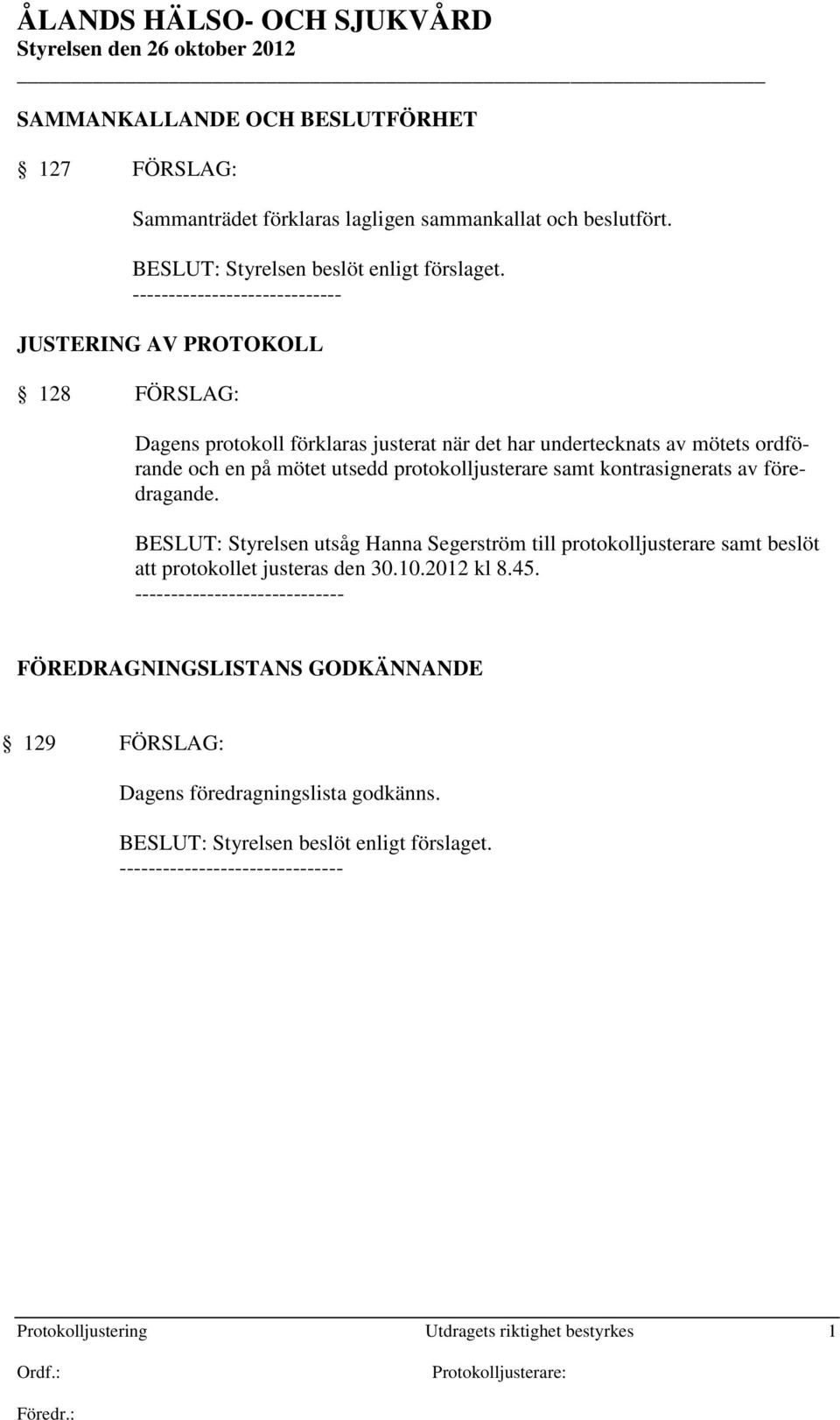 protokolljusterare samt kontrasignerats av föredragande. BESLUT: Styrelsen utsåg Hanna Segerström till protokolljusterare samt beslöt att protokollet justeras den 30.10.2012 kl 8.45.