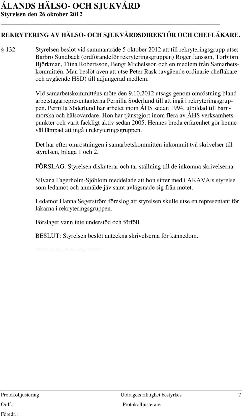 Michelsson och en medlem från Samarbetskommittén. Man beslöt även att utse Peter Rask (avgående ordinarie chefläkare och avgående HSD) till adjungerad medlem. Vid samarbetskommitténs möte den 9.10.