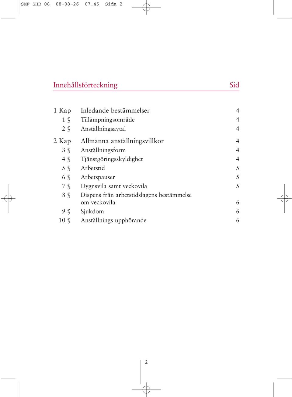 Anställningsavtal 4 2 Kap Allmänna anställningsvillkor 4 3 Anställningsform 4 4