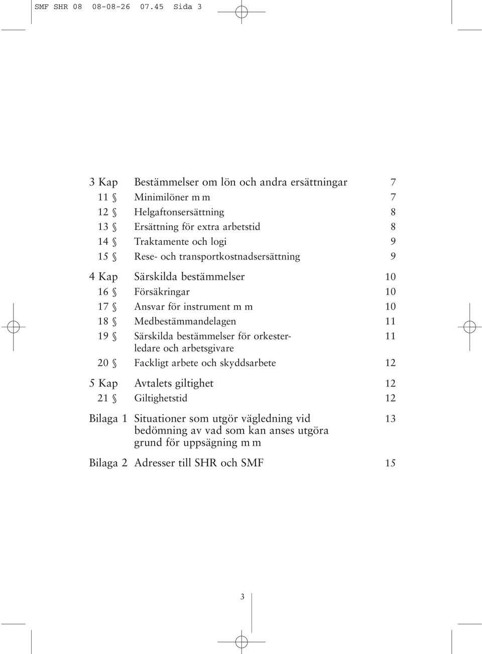 logi 9 15 Rese- och transportkostnadsersättning 9 4 Kap Särskilda bestämmelser 10 16 Försäkringar 10 17 Ansvar för instrument m m 10 18 Medbestämmandelagen 11 19