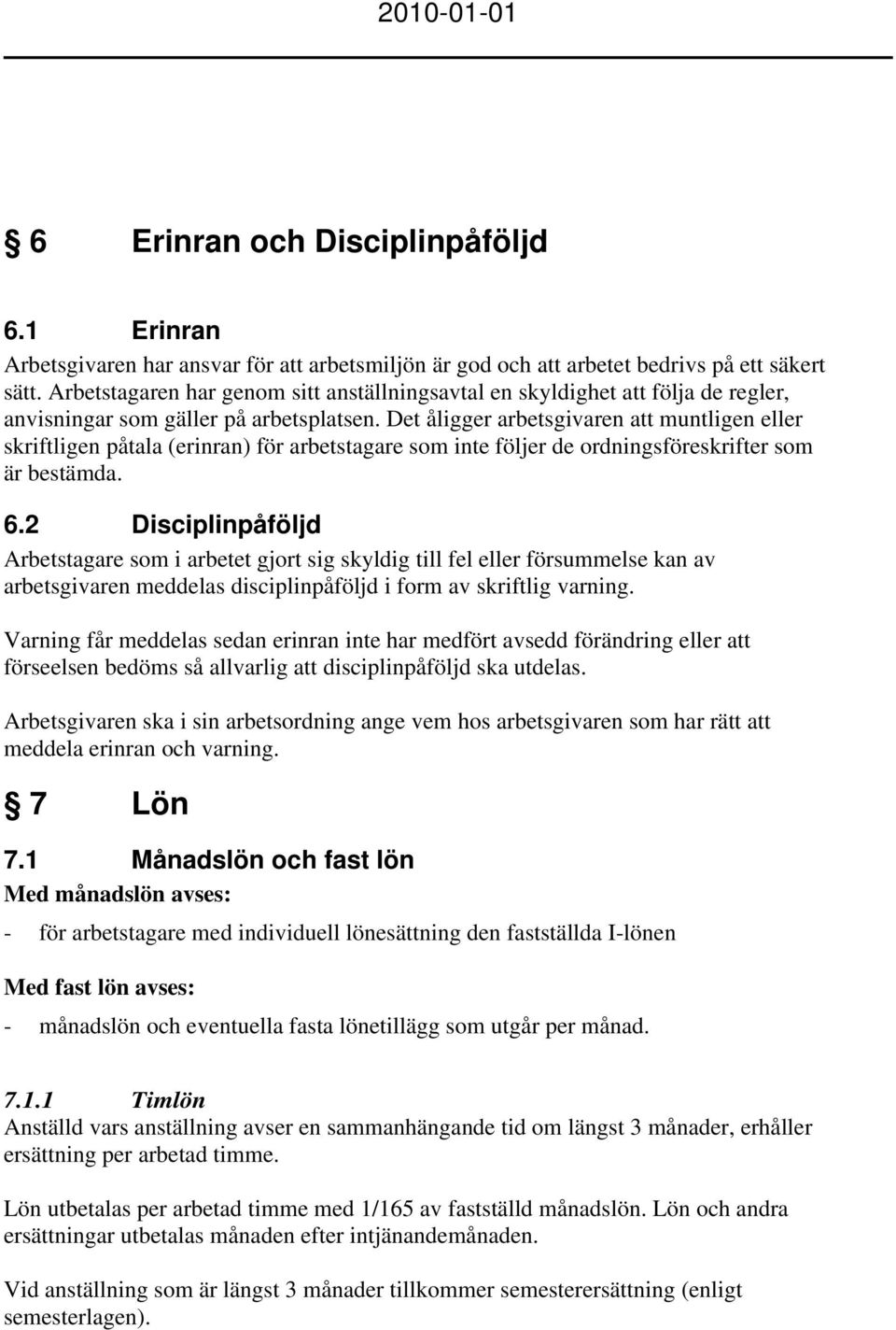 Det åligger arbetsgivaren att muntligen eller skriftligen påtala (erinran) för arbetstagare som inte följer de ordningsföreskrifter som är bestämda. 6.