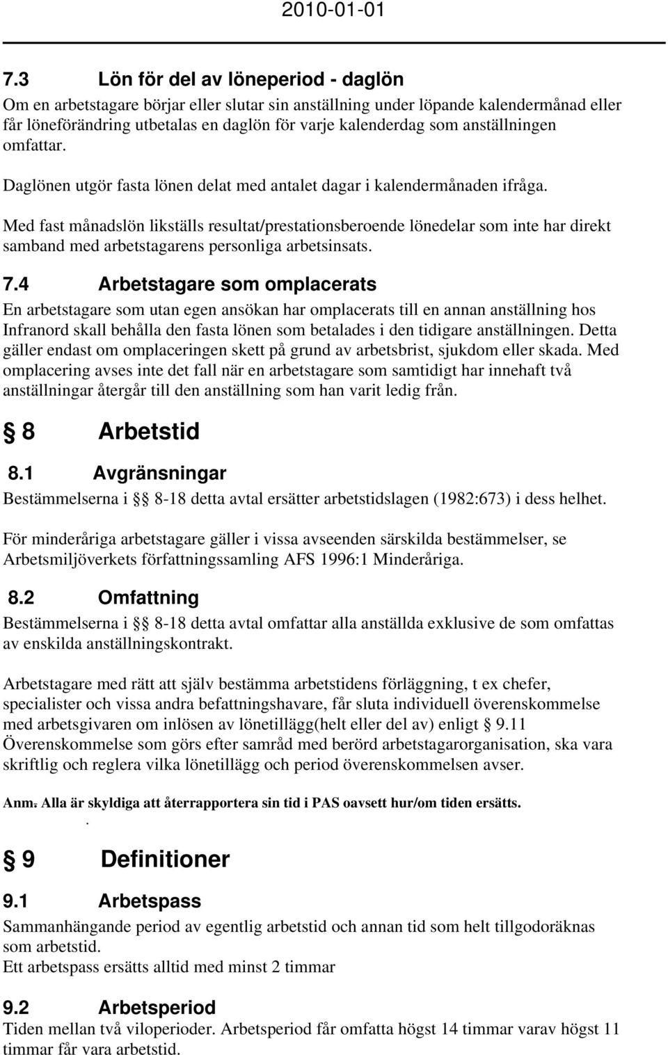 Med fast månadslön likställs resultat/prestationsberoende lönedelar som inte har direkt samband med arbetstagarens personliga arbetsinsats. 7.