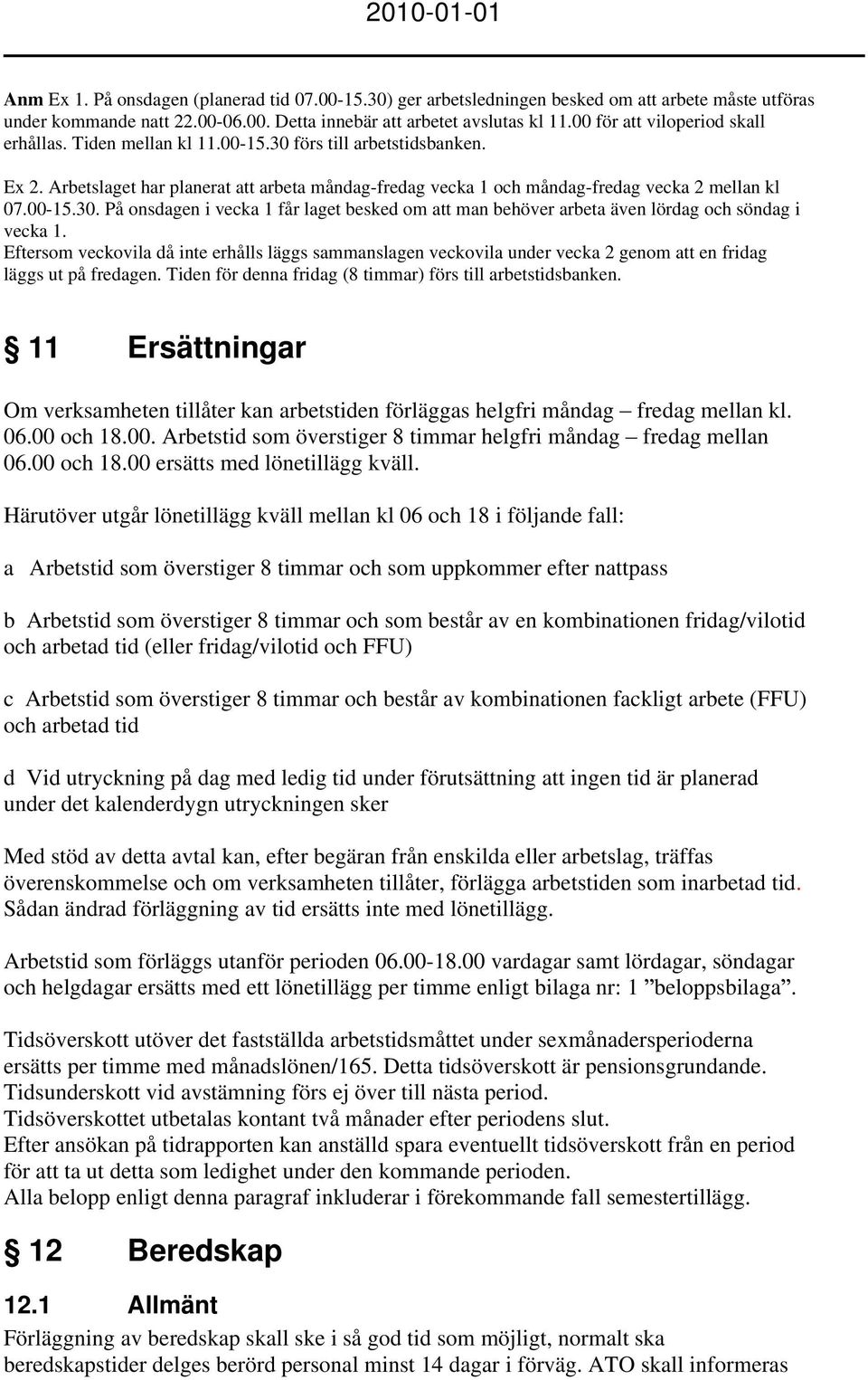 00-15.30. På onsdagen i vecka 1 får laget besked om att man behöver arbeta även lördag och söndag i vecka 1.