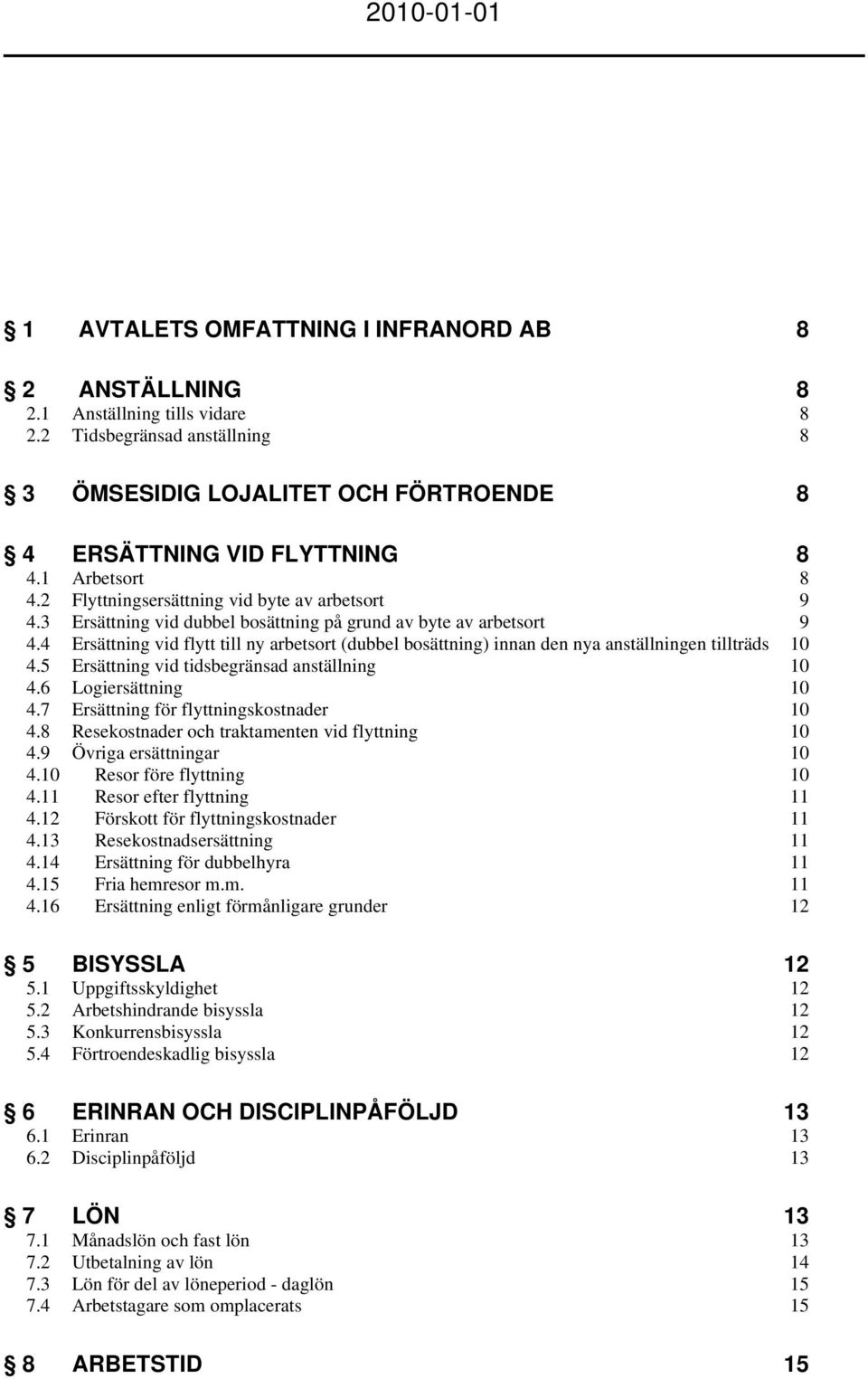 4 Ersättning vid flytt till ny arbetsort (dubbel bosättning) innan den nya anställningen tillträds 10 4.5 Ersättning vid tidsbegränsad anställning 10 4.6 Logiersättning 10 4.