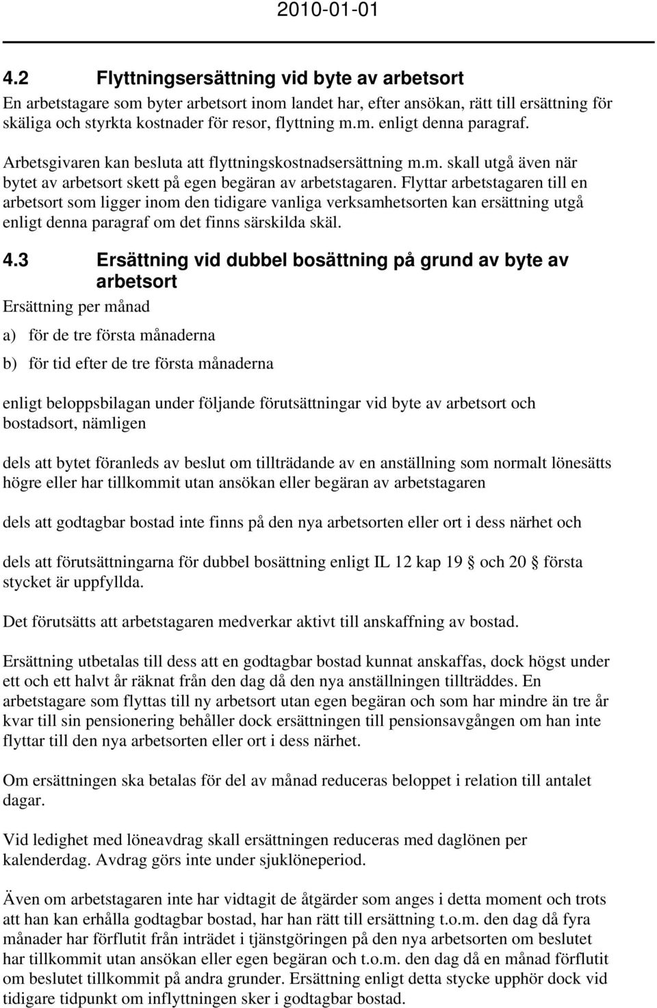 Flyttar arbetstagaren till en arbetsort som ligger inom den tidigare vanliga verksamhetsorten kan ersättning utgå enligt denna paragraf om det finns särskilda skäl. 4.