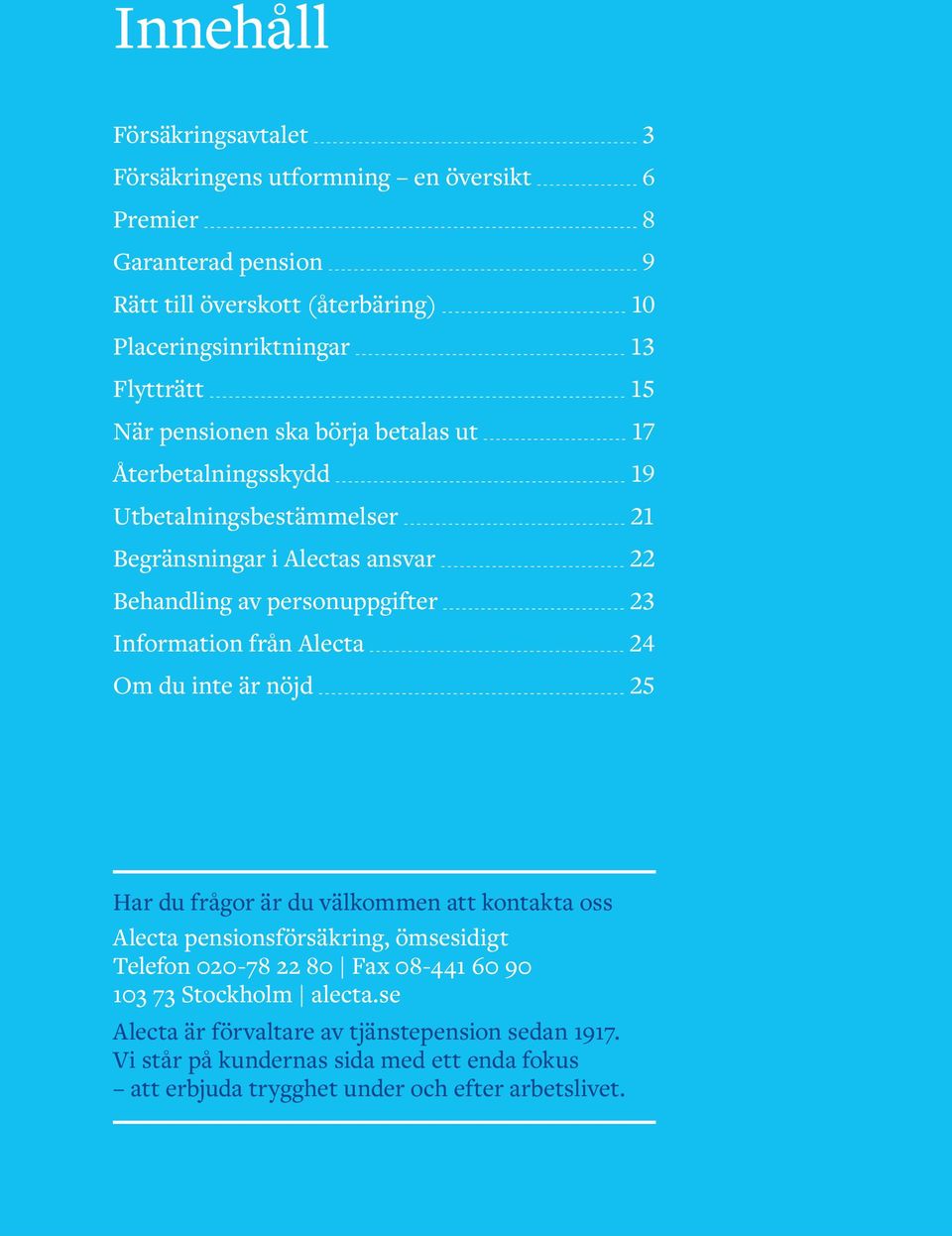 Information från Alecta 24 Om du inte är nöjd 25 Har du frågor är du välkommen att kontakta oss Alecta pensionsförsäkring, ömsesidigt Telefon 020-78 22 80 Fax 08-441 60