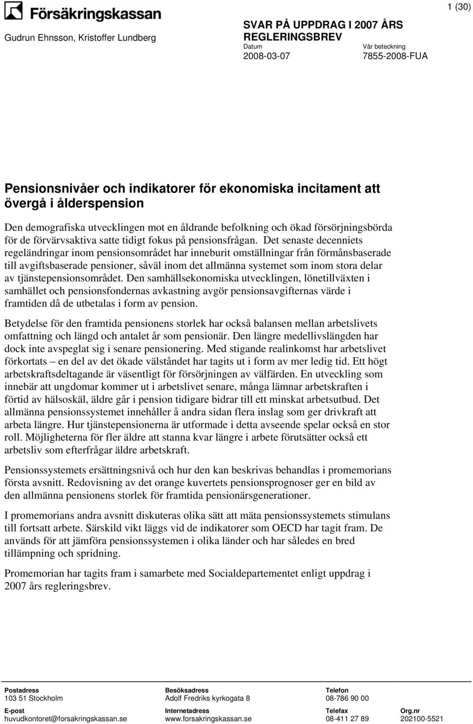 Det senaste decenniets regeländringar inom pensionsområdet har inneburit omställningar från förmånsbaserade till avgiftsbaserade pensioner, såväl inom det allmänna systemet som inom stora delar av