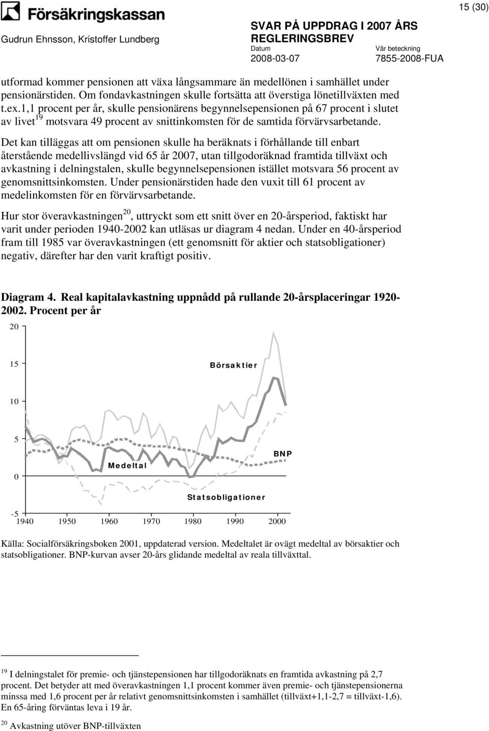 Det kan tilläggas att om pensionen skulle ha beräknats i förhållande till enbart återstående medellivslängd vid 65 år 2007, utan tillgodoräknad framtida tillväxt och avkastning i delningstalen,