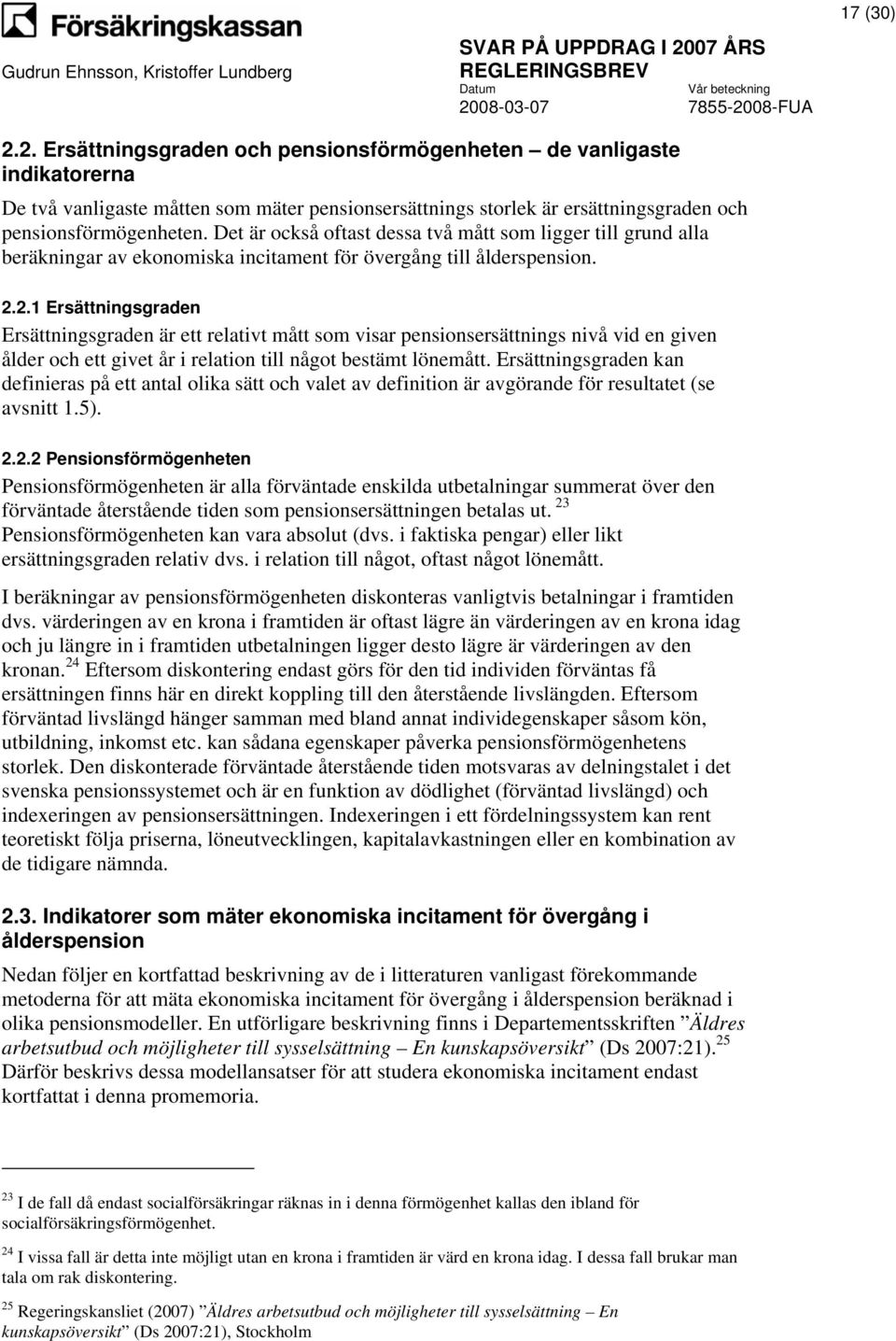 2.1 Ersättningsgraden Ersättningsgraden är ett relativt mått som visar pensionsersättnings nivå vid en given ålder och ett givet år i relation till något bestämt lönemått.