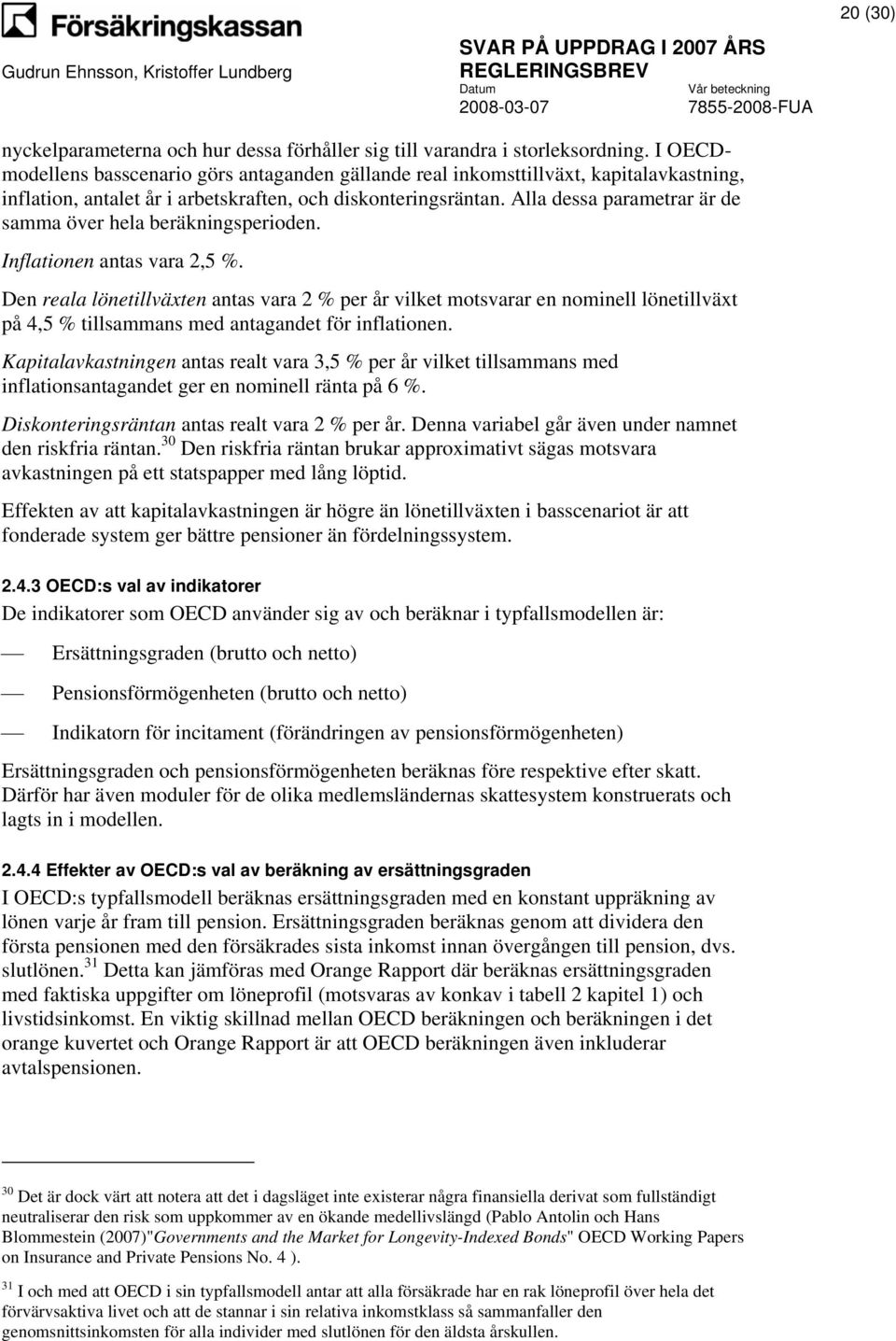 Alla dessa parametrar är de samma över hela beräkningsperioden. Inflationen antas vara 2,5 %.