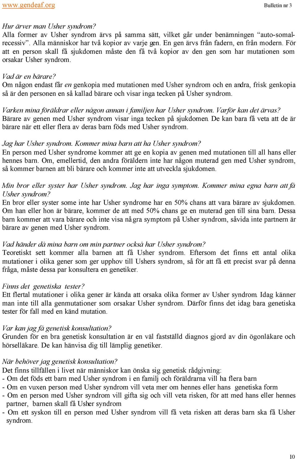 Om någon endast får en genkopia med mutationen med Usher syndrom och en andra, frisk genkopia så är den personen en så kallad bärare och visar inga tecken på Usher syndrom.