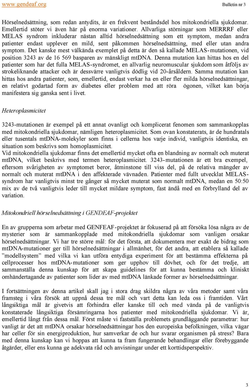 eller utan andra symptom. Det kanske mest välkända exemplet på detta är den så kallade MELAS-mutationen, vid position 3243 av de 16 569 basparen av mänskligt mtdna.