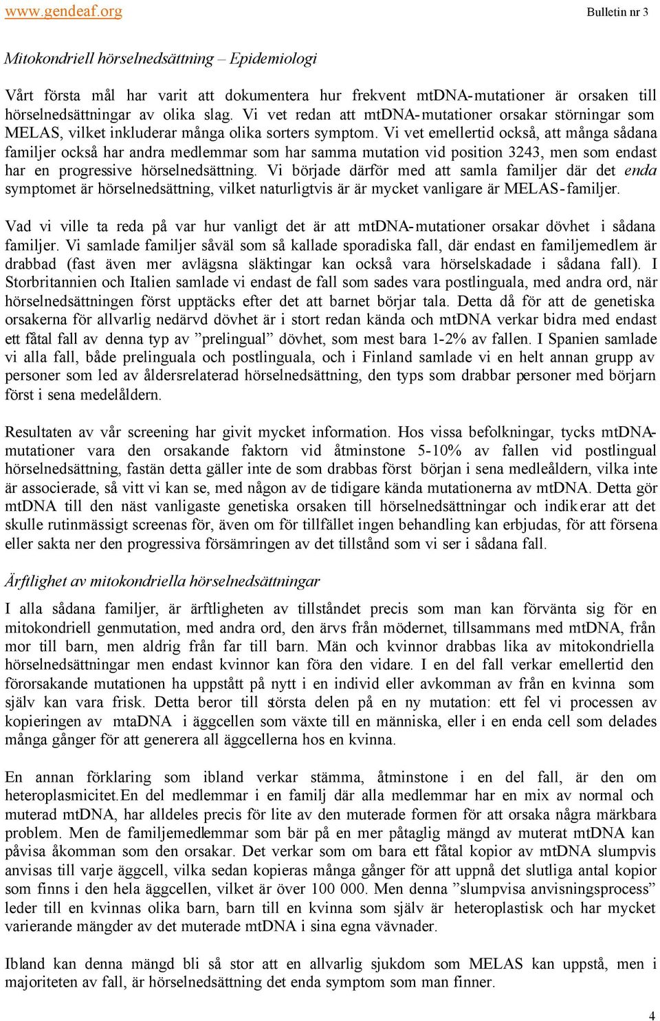 Vi vet emellertid också, att många sådana familjer också har andra medlemmar som har samma mutation vid position 3243, men som endast har en progressive hörselnedsättning.