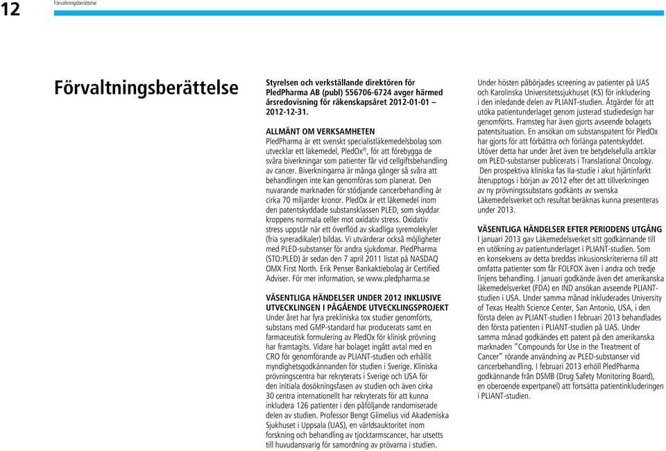 cancer. Biverkningarna är många gånger så svåra att behandlingen inte kan genomföras som planerat. Den nuvarande marknaden för stödjande cancerbehandling är cirka 70 miljarder kronor.