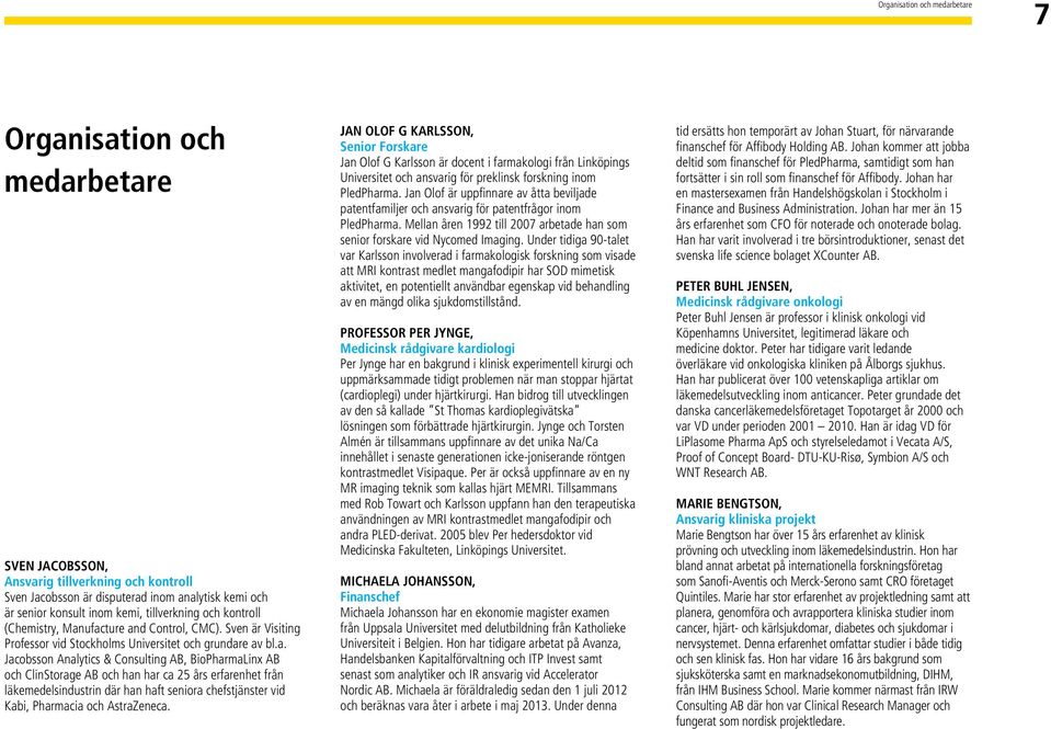 ufacture and Control, CMC). Sven är Visiting Professor vid Stockholms Universitet och grundare av bl.a. Jacobsson Analytics & Consulting AB, BioPharmaLinx AB och ClinStorage AB och han har ca 25 års