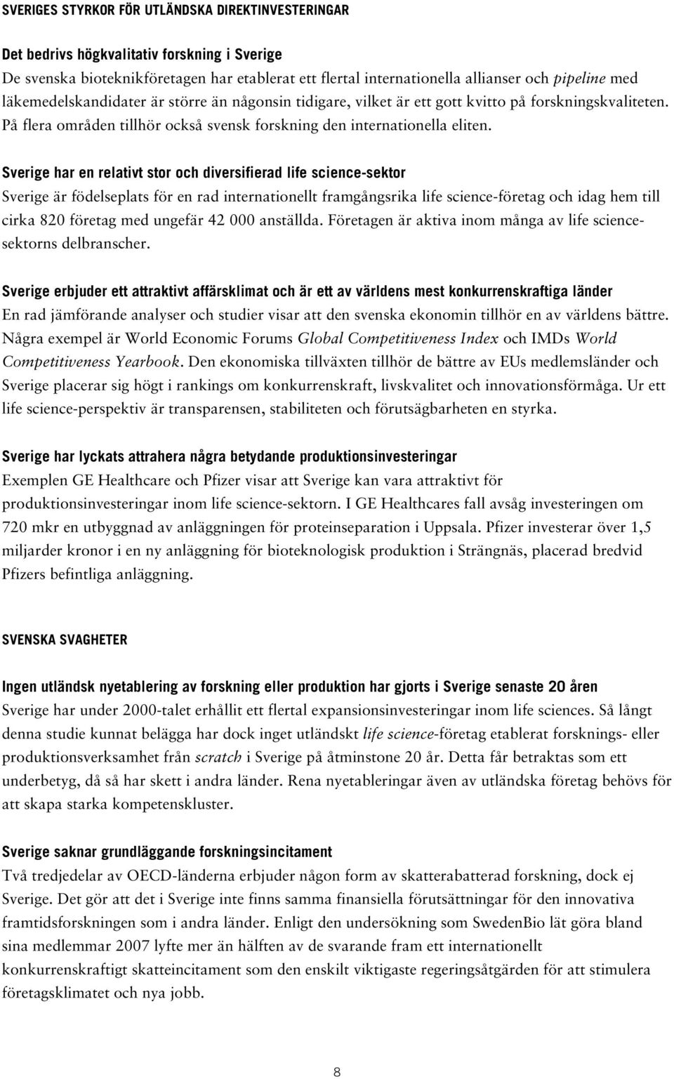 Sverige har en relativt stor och diversifierad life science-sektor Sverige är födelseplats för en rad internationellt framgångsrika life science-företag och idag hem till cirka 820 företag med