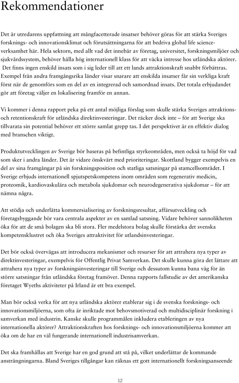 Hela sektorn, med allt vad det innebär av företag, universitet, forskningsmiljöer och sjukvårdssystem, behöver hålla hög internationell klass för att väcka intresse hos utländska aktörer.