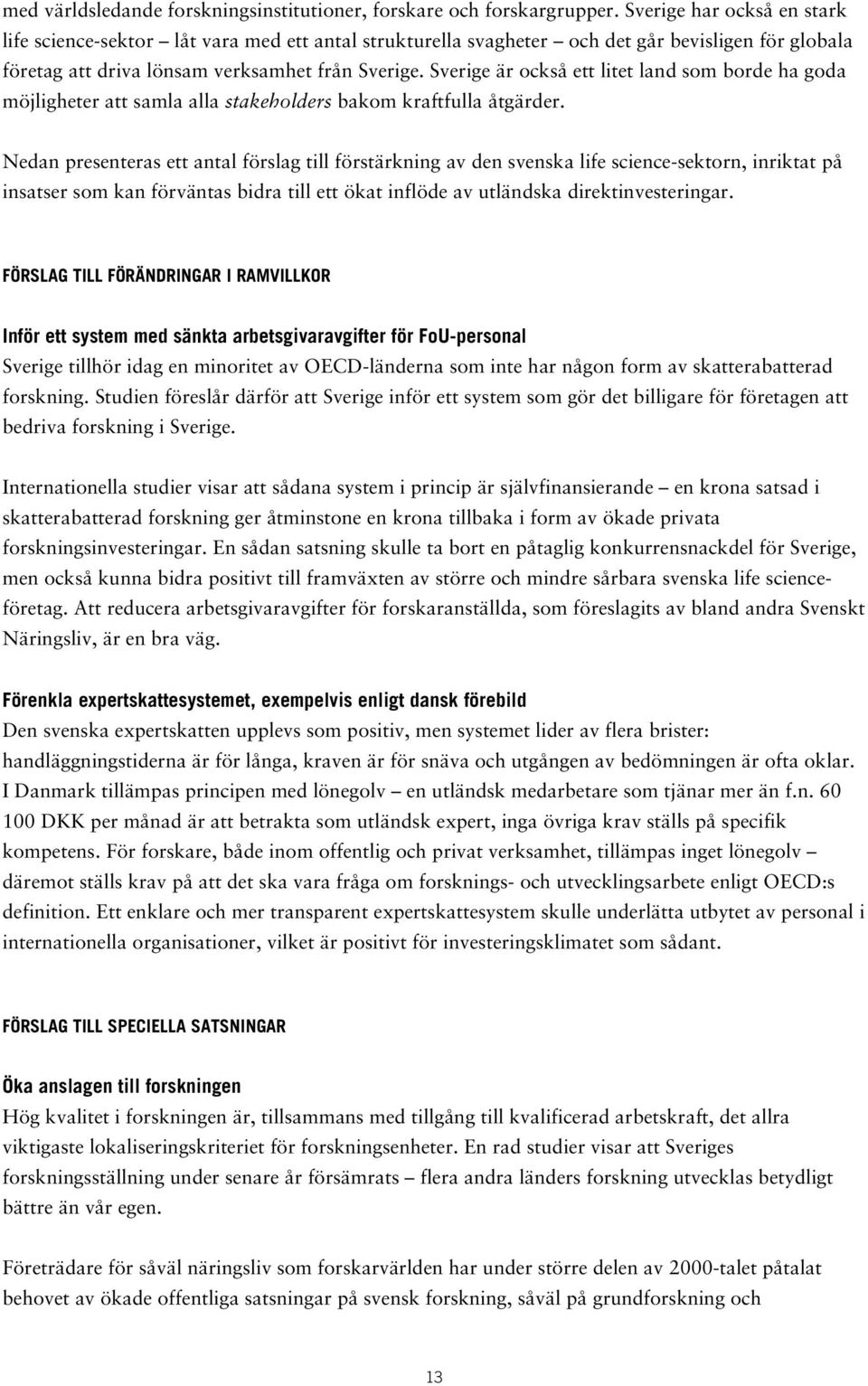 Sverige är också ett litet land som borde ha goda möjligheter att samla alla stakeholders bakom kraftfulla åtgärder.