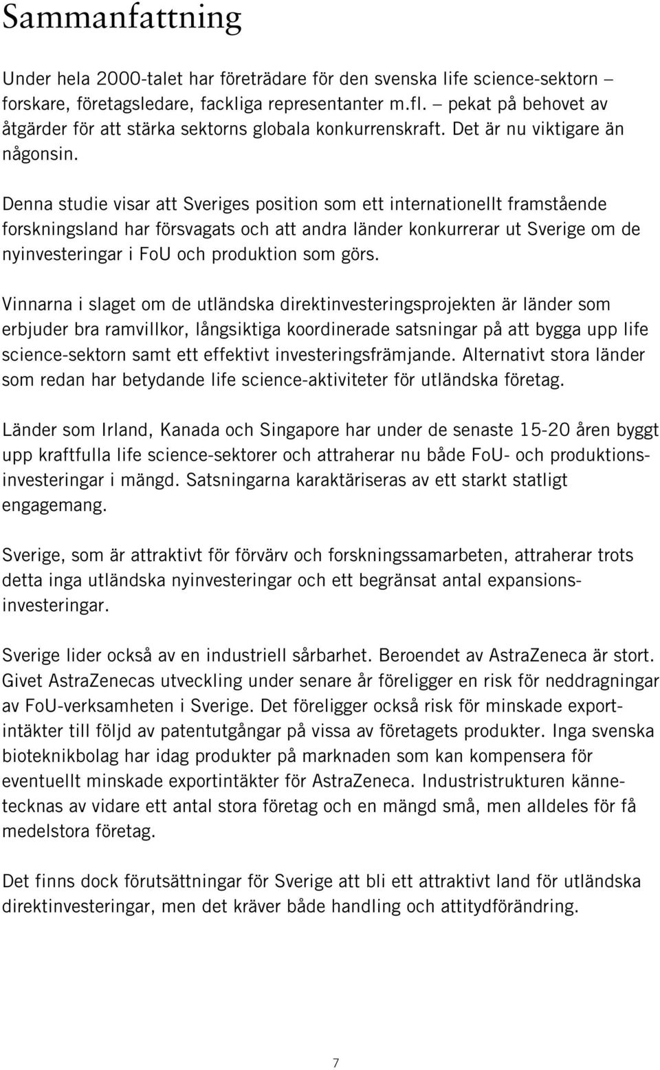 Denna studie visar att Sveriges position som ett internationellt framstående forskningsland har försvagats och att andra länder konkurrerar ut Sverige om de nyinvesteringar i FoU och produktion som