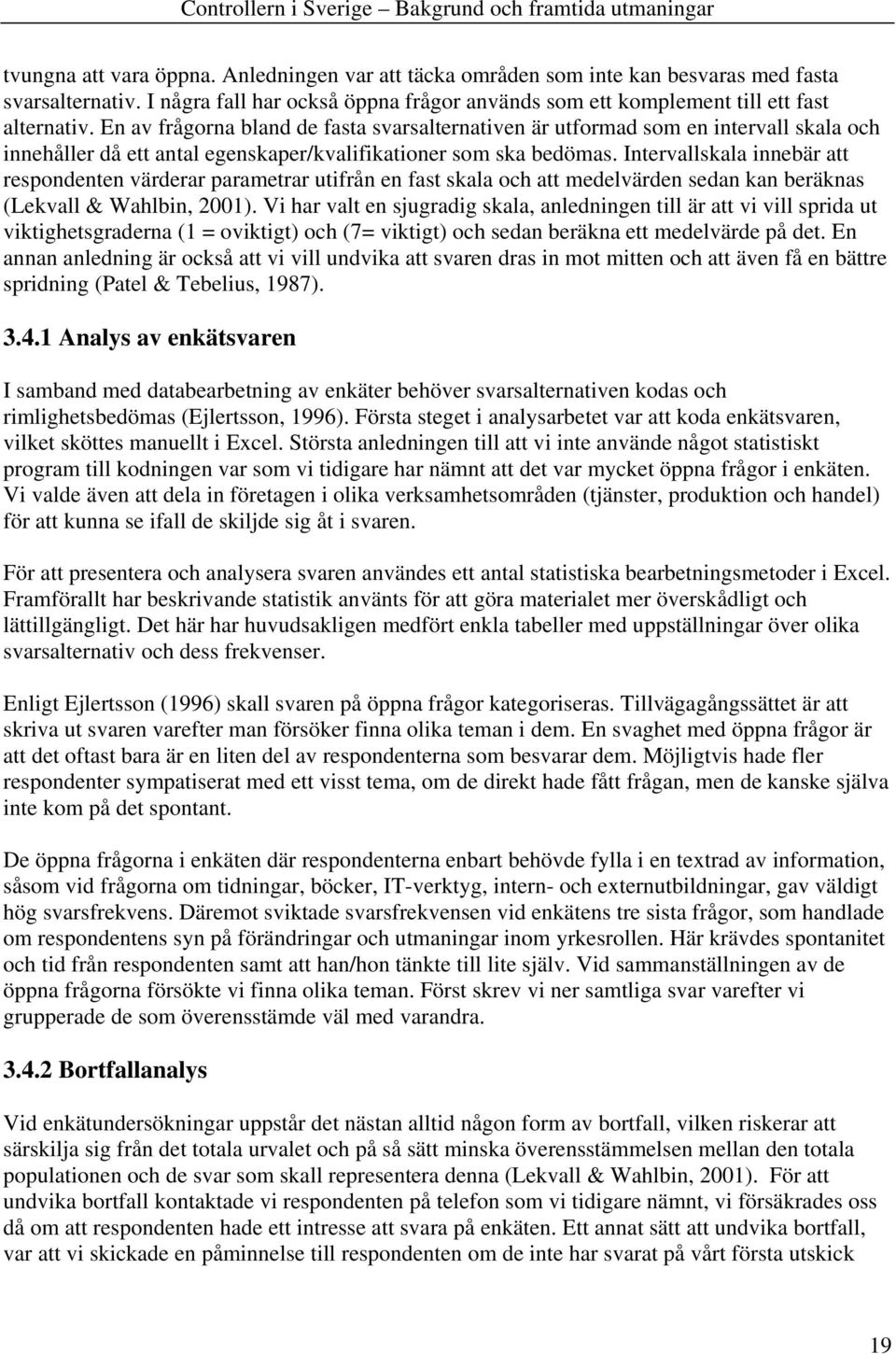 Intervallskala innebär att respondenten värderar parametrar utifrån en fast skala och att medelvärden sedan kan beräknas (Lekvall & Wahlbin, 2001).