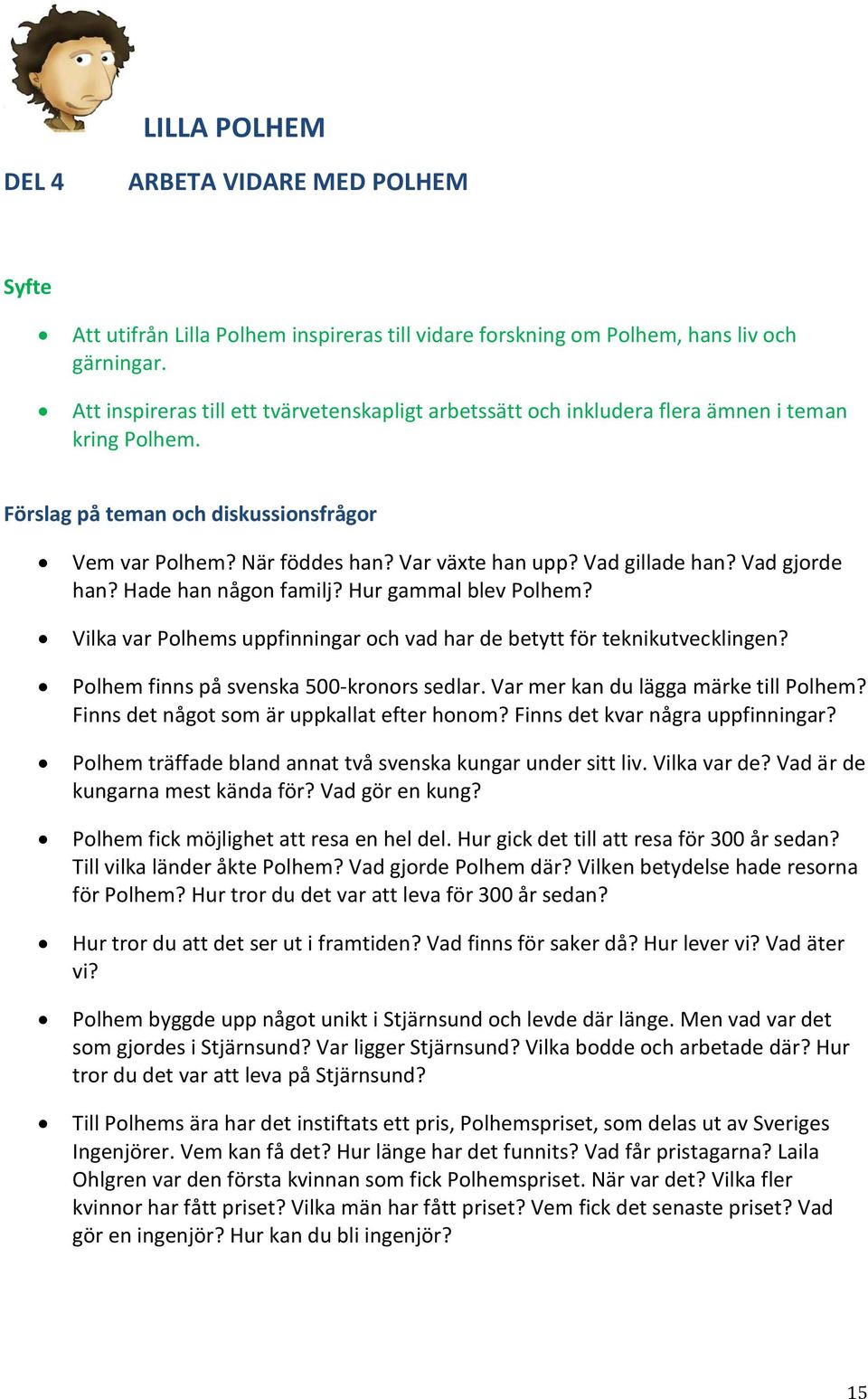 Vad gillade han? Vad gjorde han? Hade han någon familj? Hur gammal blev Polhem? Vilka var Polhems uppfinningar och vad har de betytt för teknikutvecklingen? Polhem finns på svenska 500-kronors sedlar.