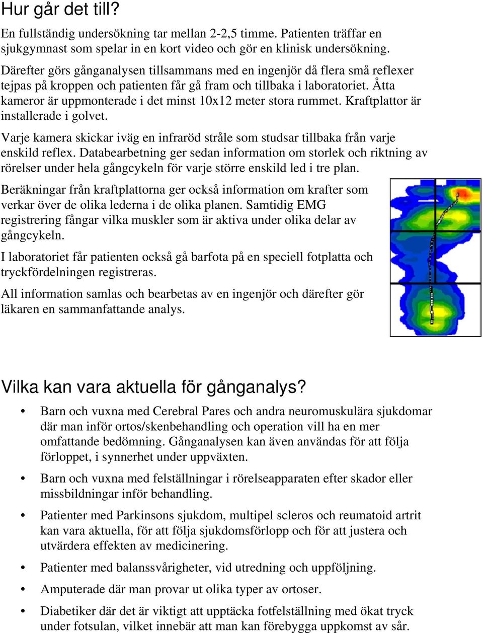 Åtta kameror är uppmonterade i det minst 10x12 meter stora rummet. Kraftplattor är installerade i golvet. Varje kamera skickar iväg en infraröd stråle som studsar tillbaka från varje enskild reflex.