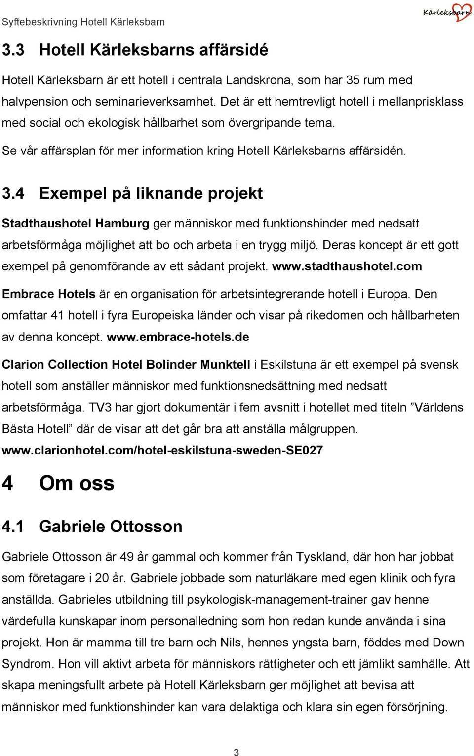 4 Exempel på liknande projekt Stadthaushotel Hamburg ger människor med funktionshinder med nedsatt arbetsförmåga möjlighet att bo och arbeta i en trygg miljö.