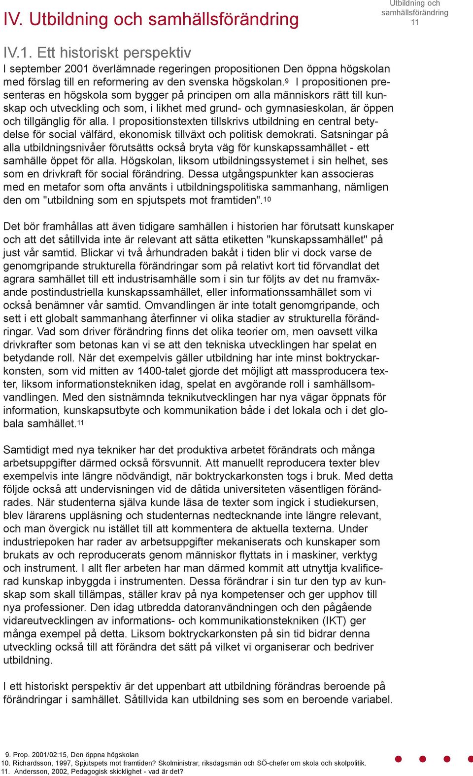 9 I propositionen presenteras en högskola som bygger på principen om alla människors rätt till kunskap och utveckling och som, i likhet med grund- och gymnasieskolan, är öppen och tillgänglig för