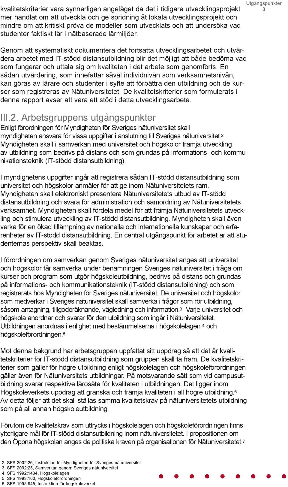 Utgångspunkter 8 Genom att systematiskt dokumentera det fortsatta utvecklingsarbetet och utvärdera arbetet med IT-stödd distansutbildning blir det möjligt att både bedöma vad som fungerar och uttala