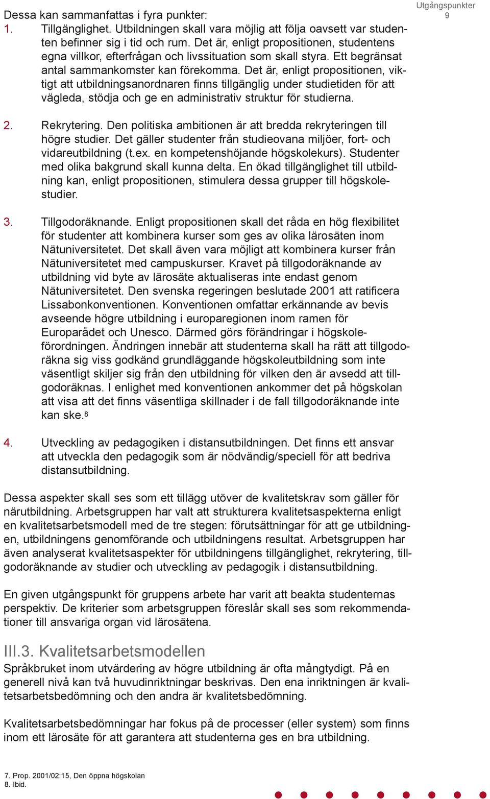 Det är, enligt propositionen, viktigt att utbildningsanordnaren finns tillgänglig under studietiden för att vägleda, stödja och ge en administrativ struktur för studierna. Utgångspunkter 9 2.