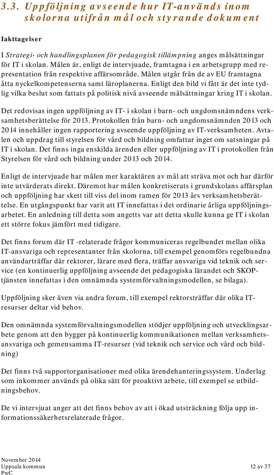 Enligt den bild vi fått är det inte tydlig vilka beslut som fattats på politisk nivå avseende målsättningar kring IT i skolan.