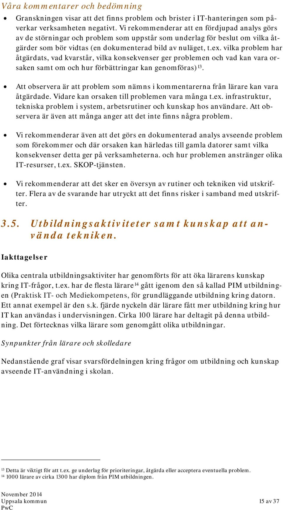 vilka problem har åtgärdats, vad kvarstår, vilka konsekvenser ger problemen och vad kan vara orsaken samt om och hur förbättringar kan genomföras) 13.