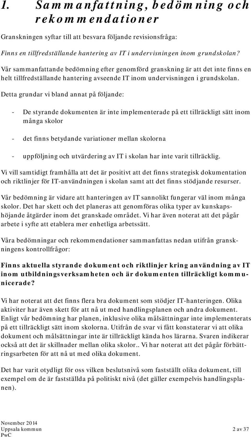 Detta grundar vi bland annat på följande: - De styrande dokumenten är inte implementerade på ett tillräckligt sätt inom många skolor - det finns betydande variationer mellan skolorna - uppföljning