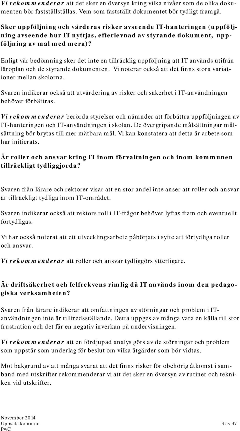 Enligt vår bedömning sker det inte en tillräcklig uppföljning att IT används utifrån läroplan och de styrande dokumenten. Vi noterar också att det finns stora variationer mellan skolorna.