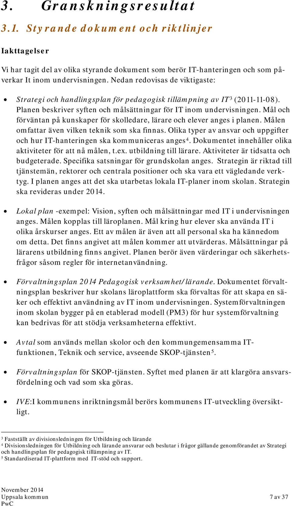 Mål och förväntan på kunskaper för skolledare, lärare och elever anges i planen. Målen omfattar även vilken teknik som ska finnas.