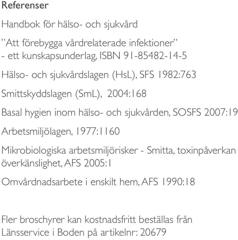 2007:19 Arbetsmiljölagen, 1977:1160 Mikrobiologiska arbetsmiljörisker - Smitta, toxinpåverkan överkänslighet, AFS 2005:1