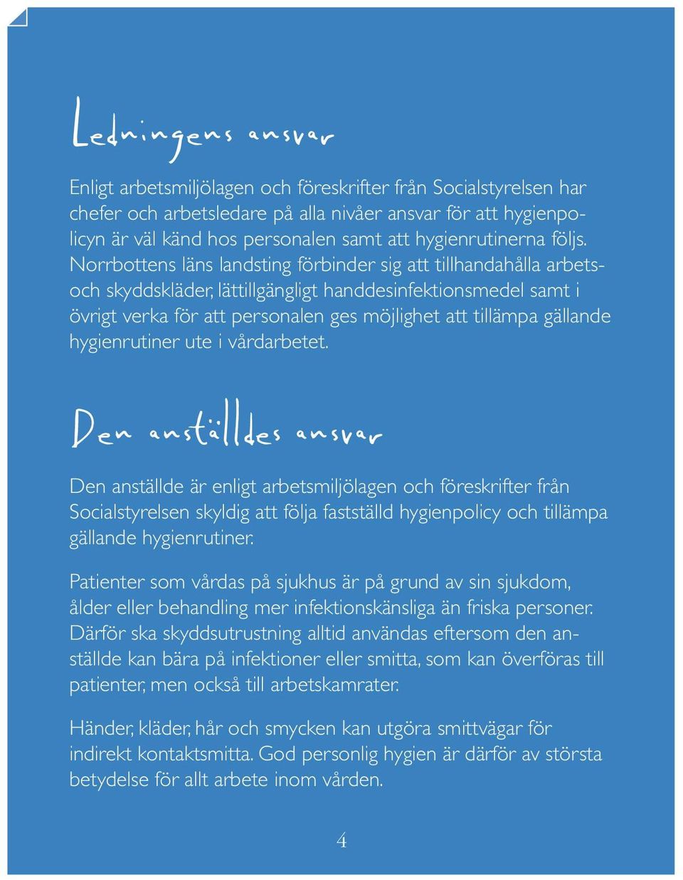 Norrbottens läns landsting förbinder sig att tillhandahålla arbetsoch skyddskläder, lättillgängligt handdesinfektionsmedel samt i övrigt verka för att personalen ges möjlighet att tillämpa gällande