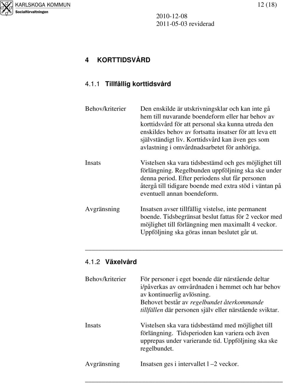 Vistelsen ska vara tidsbestämd och ges möjlighet till förlängning. Regelbunden uppföljning ska ske under denna period.