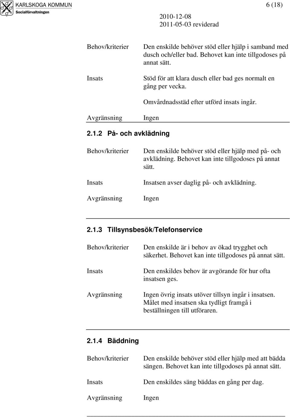 en avser daglig på- och avklädning. Ingen 2.1.3 Tillsynsbesök/Telefonservice Den enskilde är i behov av ökad trygghet och säkerhet. Behovet kan inte tillgodoses på annat sätt.