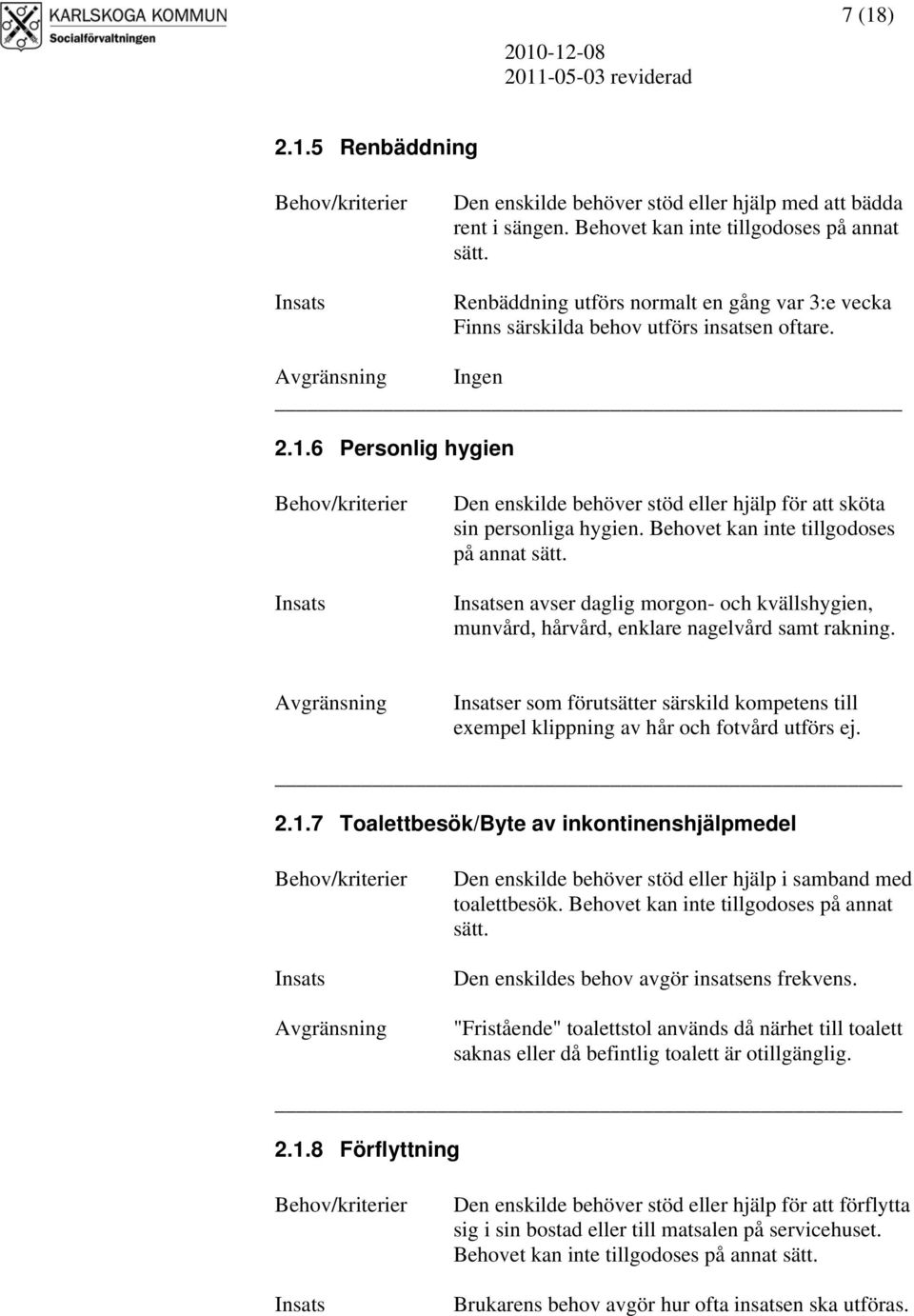 Behovet kan inte tillgodoses på annat sätt. en avser daglig morgon- och kvällshygien, munvård, hårvård, enklare nagelvård samt rakning.