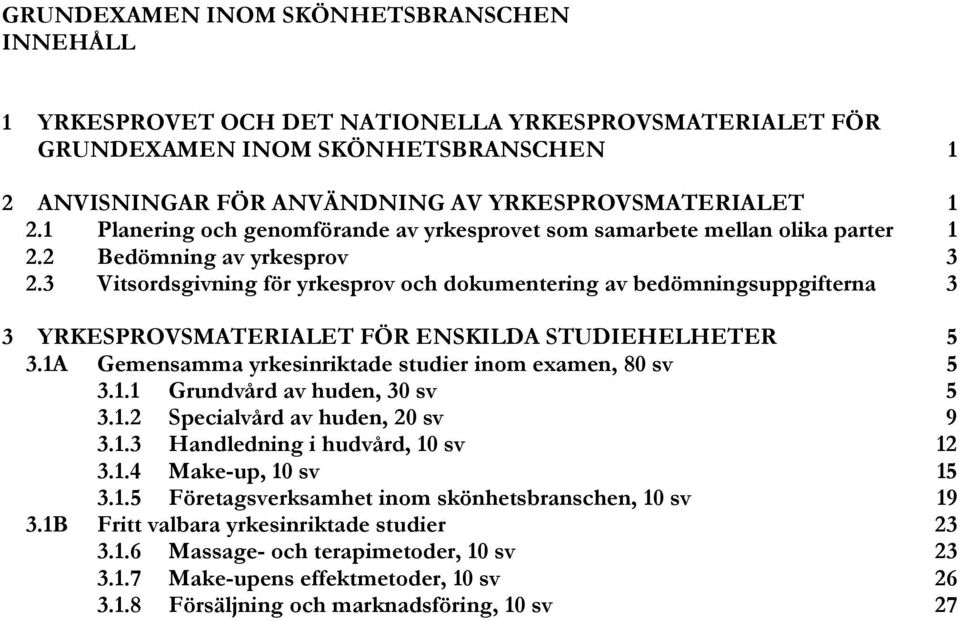 3 Vitsordsgivning för yrkesprov och dokumentering av bedömningsuppgifterna 3 3 YRKESPROVSMATERIALET FÖR ENSKILDA STUDIEHELHETER 5 3.1A Gemensamma yrkesinriktade studier inom examen, 80 sv 5 3.1.1 Grundvård av huden, 30 sv 5 3.