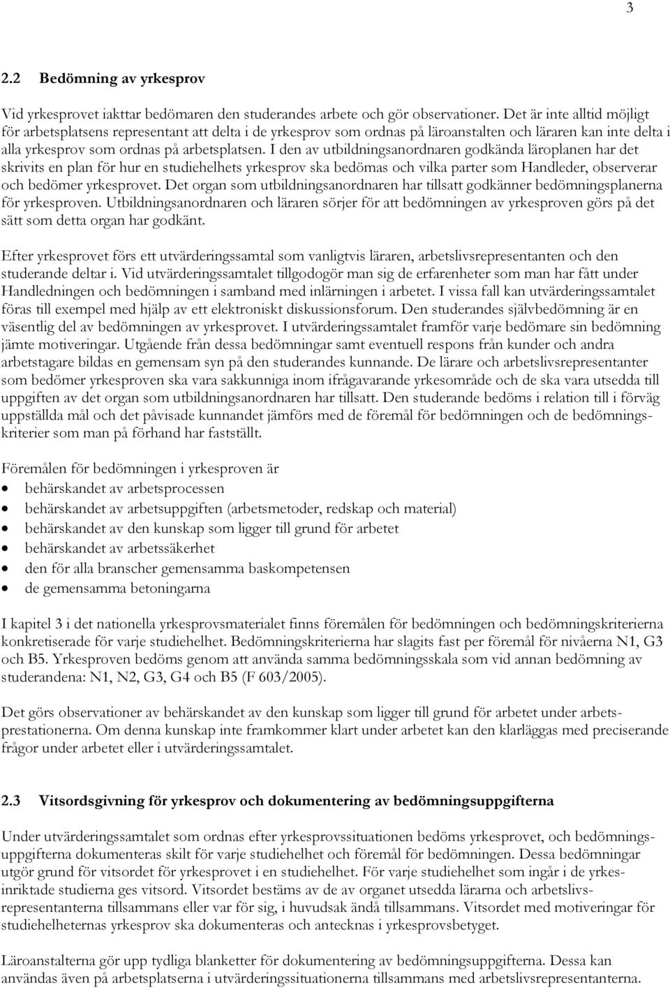 I den av utbildningsanordnaren godkända läroplanen har det skrivits en plan för hur en studiehelhets yrkesprov ska bedömas och vilka parter som Handleder, observerar och bedömer yrkesprovet.
