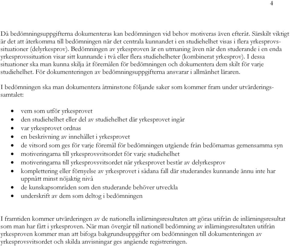 Bedömningen av yrkesproven är en utmaning även när den studerande i en enda yrkesprovssituation visar sitt kunnande i två eller flera studiehelheter (kombinerat yrkesprov).