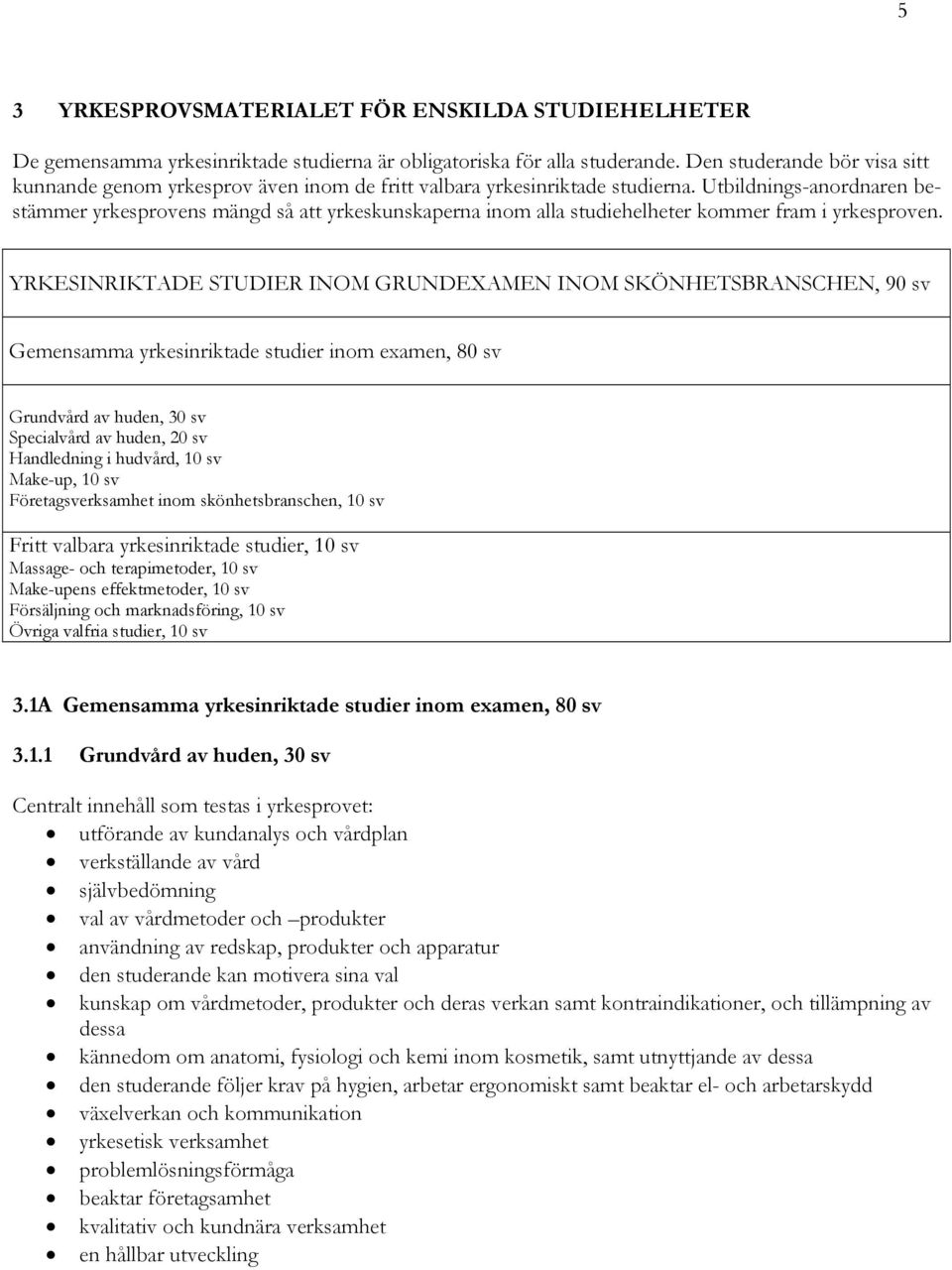 Utbildnings-anordnaren bestämmer yrkesprovens mängd så att yrkeskunskaperna inom alla studiehelheter kommer fram i yrkesproven.