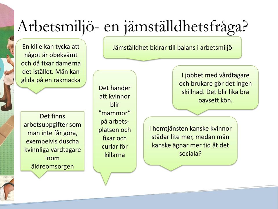 Jämställdhet bidrar till balans i arbetsmiljö Det händer att kvinnor blir mammor på arbetsplatsen och fixar och curlar för killarna I jobbet