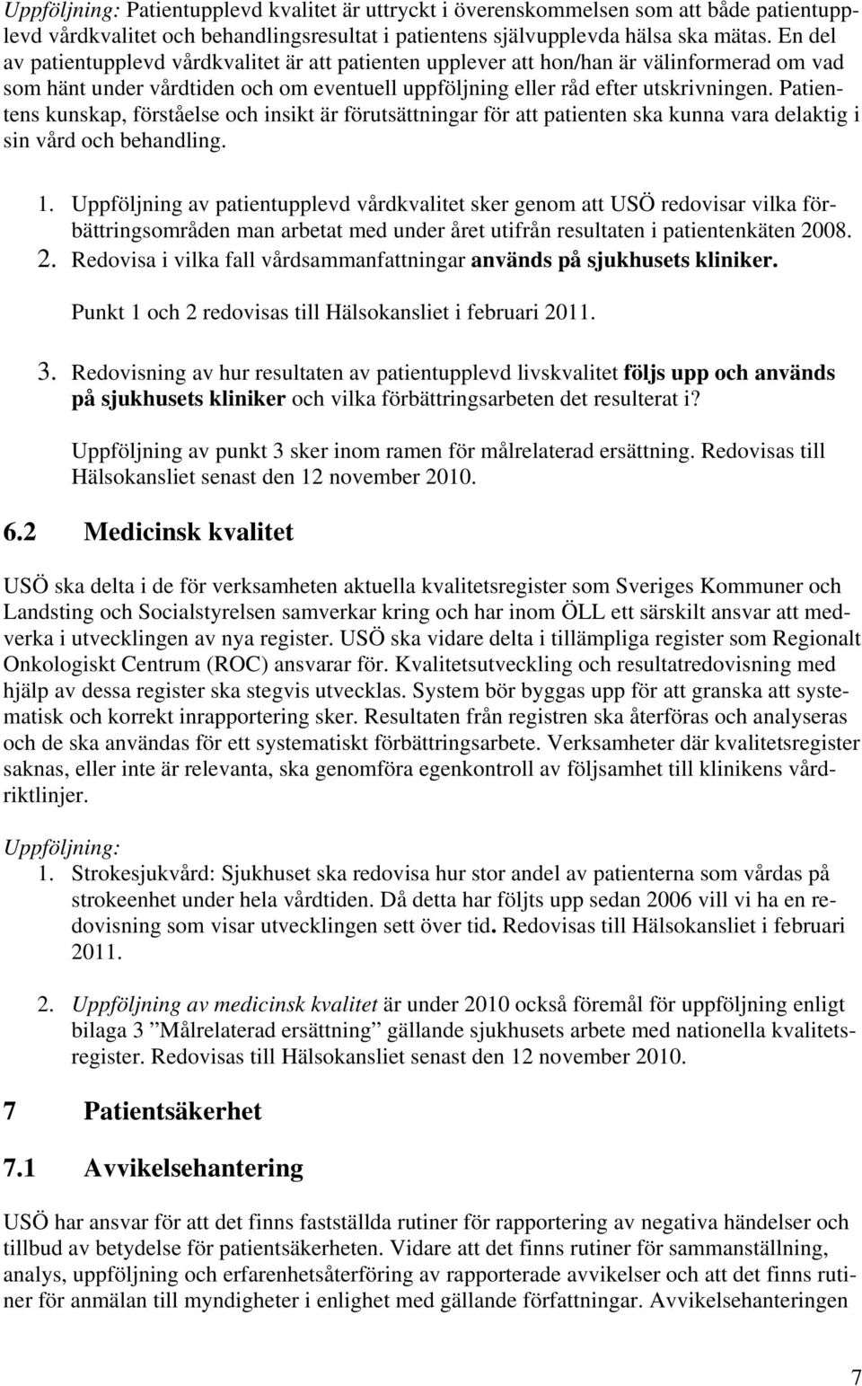 Patientens kunskap, förståelse och insikt är förutsättningar för att patienten ska kunna vara delaktig i sin vård och behandling. 1.