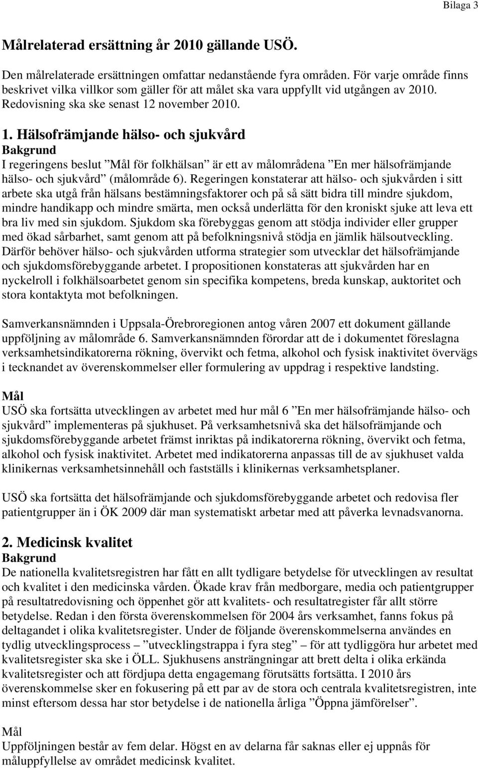 november 2010. 1. Hälsofrämjande hälso- och sjukvård Bakgrund I regeringens beslut Mål för folkhälsan är ett av målområdena En mer hälsofrämjande hälso- och sjukvård (målområde 6).