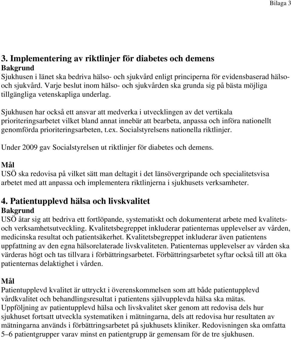 Sjukhusen har också ett ansvar att medverka i utvecklingen av det vertikala prioriteringsarbetet vilket bland annat innebär att bearbeta, anpassa och införa nationellt genomförda