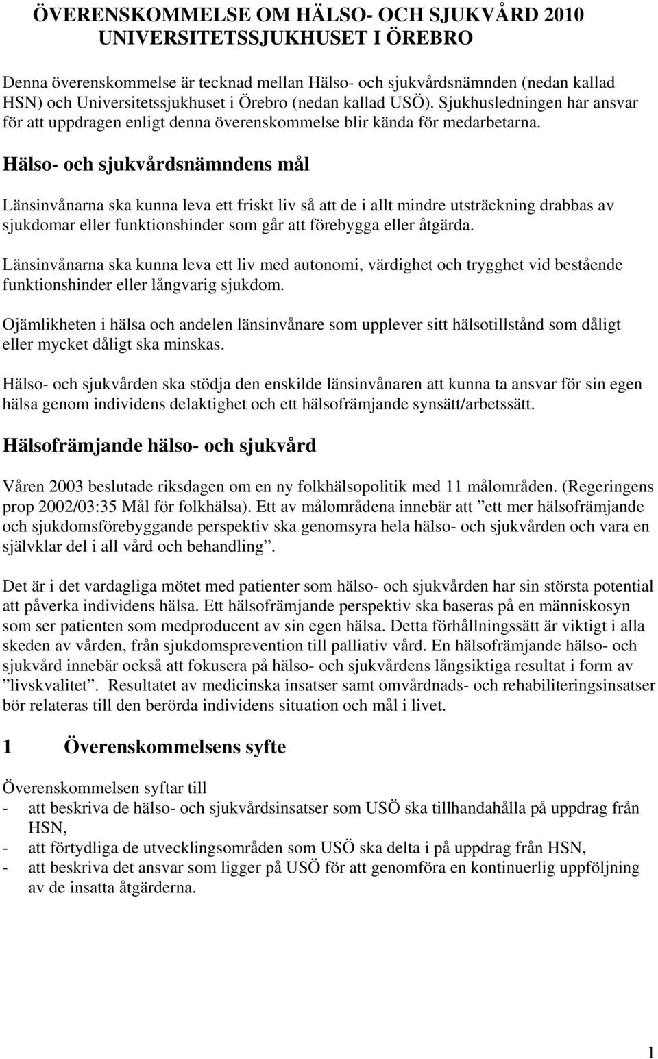 Hälso- och sjukvårdsnämndens mål Länsinvånarna ska kunna leva ett friskt liv så att de i allt mindre utsträckning drabbas av sjukdomar eller funktionshinder som går att förebygga eller åtgärda.